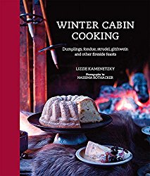 Winter Cabin Cooking: Dumplings, fondue, gluhwein and other fireside feasts