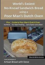 World’s Easiest No-Knead Sandwich Bread using a Poor Man’s Dutch Oven (Plus… Guide to Poor Man’s Dutch Ovens) (B&W Version): From the kitchen of Artisan Bread with Steve