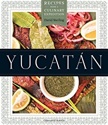 Yucatán: Recipes from a Culinary Expedition (William and Bettye Nowlin Series in Art, History, and Cultur)